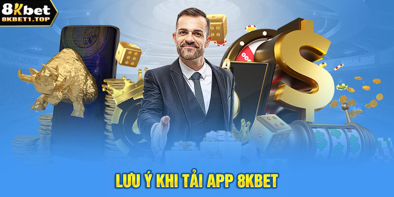 Lưu ý khi tải app 8Kbet