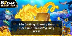 Bắn Cá Rồng - Thưởng Thức Tựa Game Khó Cưỡng Cùng 8KBET