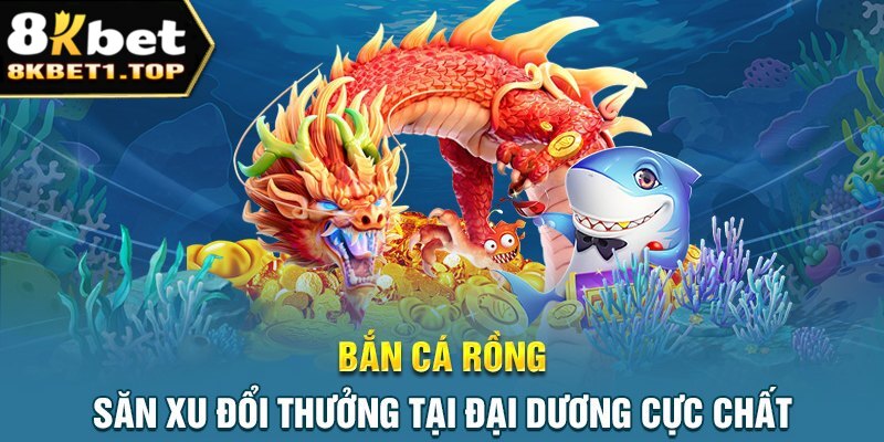 Giới thiệu trò chơi Dragon Fishing được ưa chuộng tại 8KBET