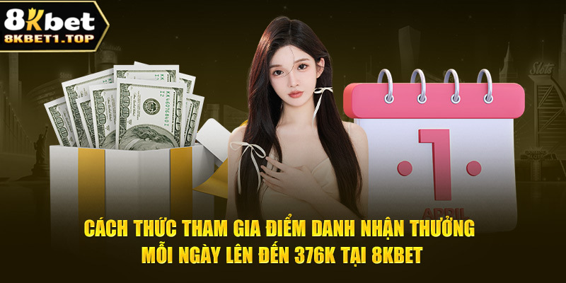 Cách thức tham gia điểm danh nhận thưởng mỗi ngày lên đến 376K tại 8KBET