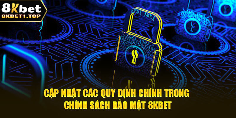 Cập nhật các quy định chính trong chính sách bảo mật 8KBET