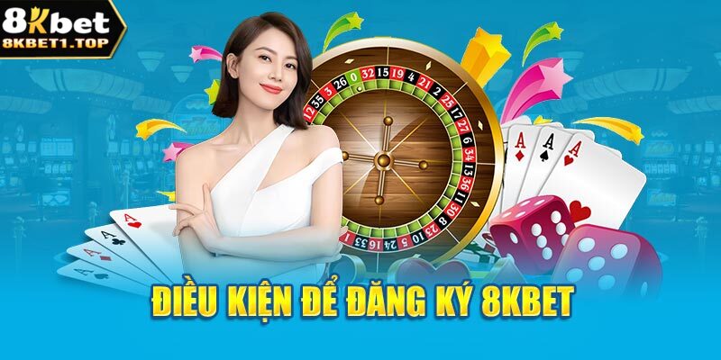 Điều kiện để đăng ký 8KBET