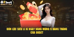 Đón Lộc Siêu Lì Xì Ngày Vàng Mùng 9 Hàng Tháng Của 8kbet