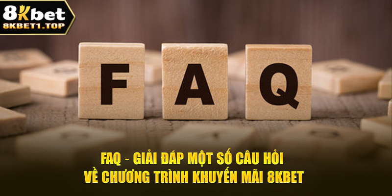 FAQ – Giải đáp một số câu hỏi về chương trình khuyến mãi 8KBET