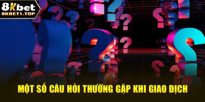 Một số câu hỏi thường gặp khi giao dịch