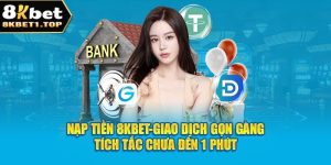 Nạp Tiền 8kbet-Giao Dịch Gọn Gàng Tích Tắc Chưa Đến 1 Phút