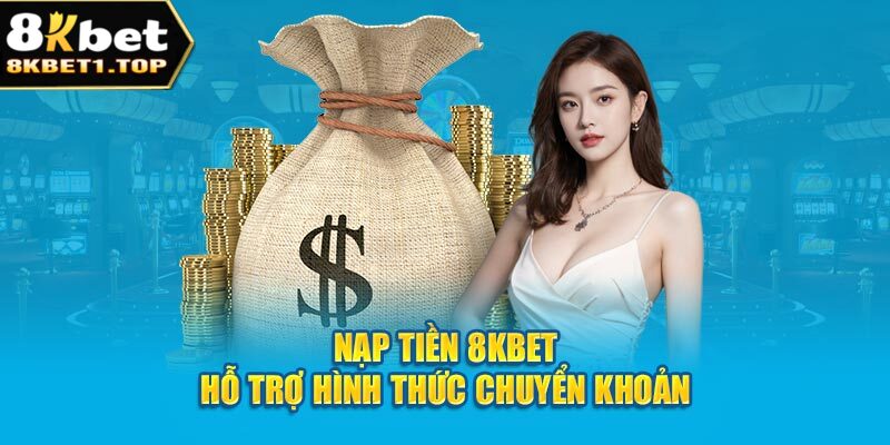 Nạp tiền 8kbet hình thức giao dịch nhanh gọn