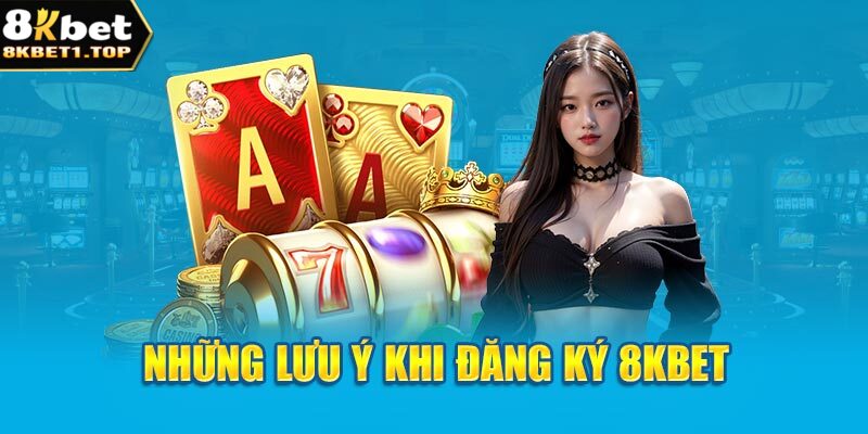 Những lưu ý khi đăng ký 8KBET