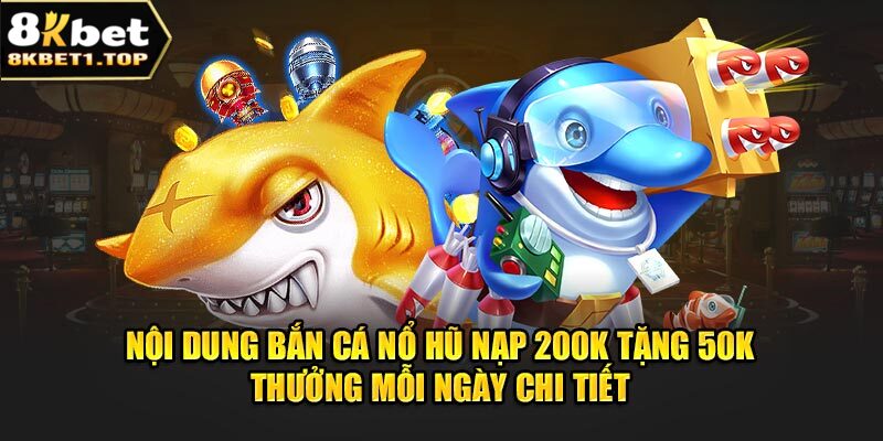 Nội dung Bắn cá nổ hũ nạp 200k tặng 50k thưởng mỗi ngày chi tiết