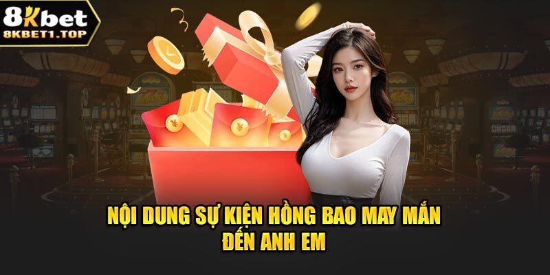 Nội dung sự kiện hồng bao may mắn đến anh em