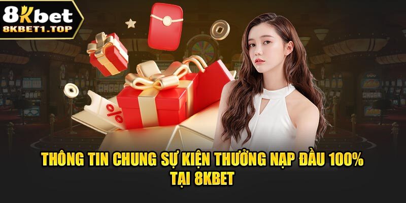 Thông tin chung sự kiện thưởng nạp đầu 100% tại 8Kbet