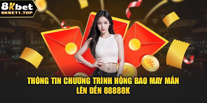 Thông tin chương trình hồng bao may mắn lên đến 88888K