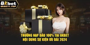 Thưởng Nạp Đầu 100% Tại 8Kbet - Nội Dung Sự Kiện Ưu Đãi 2024